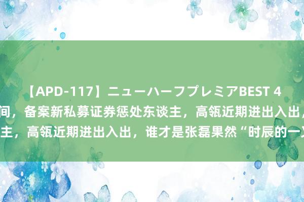 【APD-117】ニューハーフプレミアBEST 4時間SPECIAL 减仓宁德期间，备案新私募证券惩处东谈主，高瓴近期进出入出，谁才是张磊果然“时辰的一又友”？