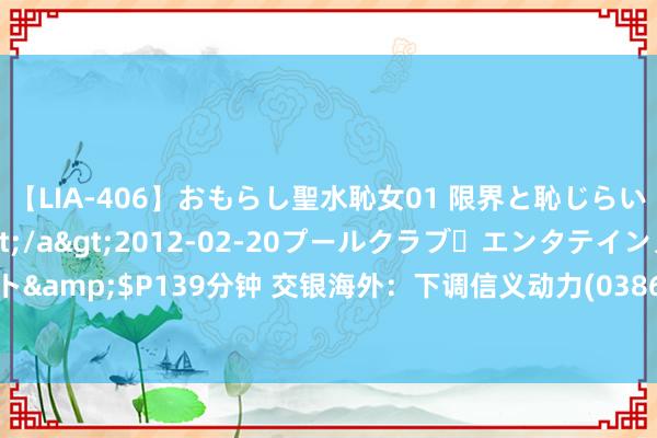 【LIA-406】おもらし聖水恥女01 限界と恥じらいの葛藤の狭間で…</a>2012-02-20プールクラブ・エンタテインメント&$P139分钟 交银海外：下调信义动力(03868)主义价至1港元 看护“中性”评级