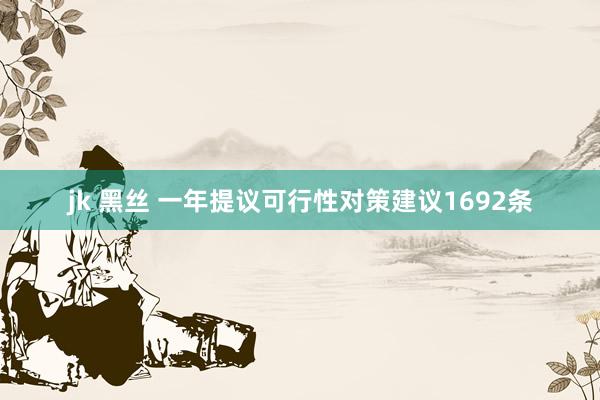 jk 黑丝 一年提议可行性对策建议1692条