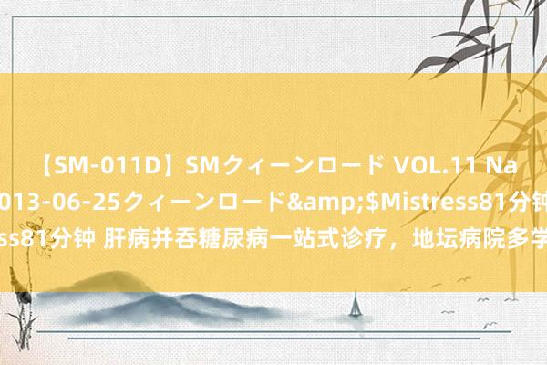 【SM-011D】SMクィーンロード VOL.11 Na:Na</a>2013-06-25クィーンロード&$Mistress81分钟 肝病并吞糖尿病一站式诊疗，地坛病院多学科连合门诊明起开诊