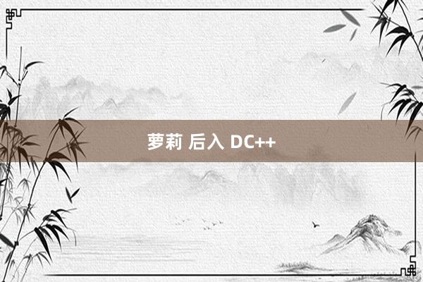 萝莉 后入 DC++